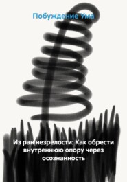 Из ран незрелости: Как обрести внутреннюю опору через осознанность