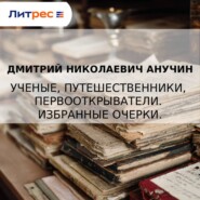 Ученые, путешественники, первооткрыватели. Избранные очерки