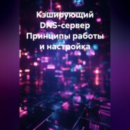 Кэширующий DNS-сервер Принципы работы и настройка
