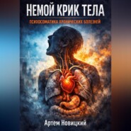 Немой крик тела. Психосоматика хронических болезней