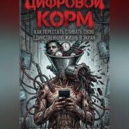 ЦИФРОВОЙ КОРМ: как перестать сливать свою единственную жизнь в экран