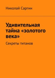 Удивительная тайна «золотого века». Секреты титанов