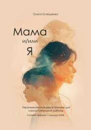 Мама и/или Я. Терапевтическая книга-тренинг для самостоятельной работы. Готовый тренинг + колода МАК