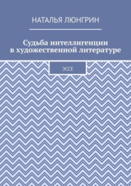 Судьба интеллигенции в художественной литературе. Эссе