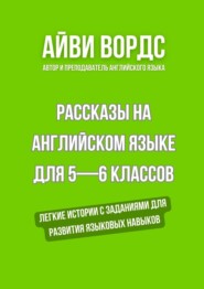 Рассказы на английском языке для 5—6 классов. Легкие истории с заданиями для развития языковых навыков