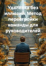 Удаленка без иллюзий: Метод перестройки команды для руководителей