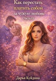 Как перестать платить собой за чужую любовь (Часть 1)