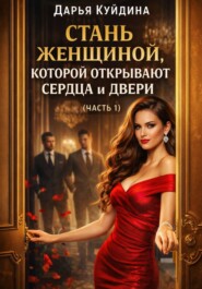 Стань женщиной, которой открывают сердца и двери (Часть 1)