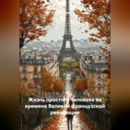 Жизнь простого человека во времена Великой французской революции