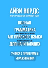 Полная грамматика английского языка для начинающих. Учимся с примерами и упражнениями