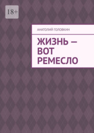 Жизнь – вот ремесло