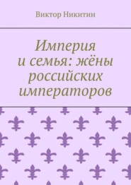 Империя и семья: жёны российских императоров