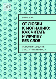 От любви к молчанию: как читать мужчину без слов. Психология близости, страха и привязанности