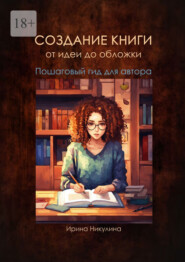 Создание книги от идеи до обложки. Пошаговый гид для авторов