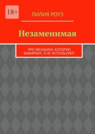 Незаменимая. Про женщину, которую выбирают, а не используют