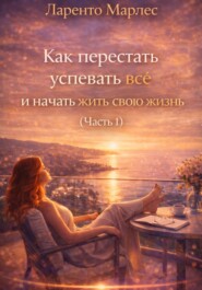 Как перестать успевать всё и начать жить свою жизнь (Часть 1)
