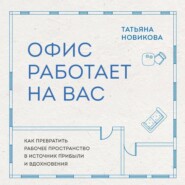 Офис работает на вас. Как превратить рабочее пространство в источник прибыли и вдохновения