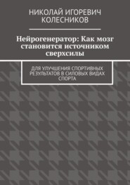 Нейрогенератор: Как мозг становится источником сверхсилы. Для улучшения спортивных результатов в силовых видах спорта