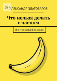 Что нельзя делать с членом. Инструкция для девушек