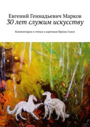 30 лет служим искусству. Комментарии в стихах к картинам Ирины Сокол