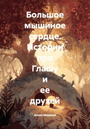 Большое мышиное сердце. Истории про Глашу и ее друзей