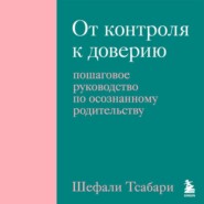 От контроля к доверию. Пошаговое руководство по осознанному родительству