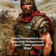 Майор Македонов & царь Александр Македонский – 1. Цикл «Герои древнего Мира»