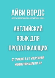 Английский язык для продолжающих. От уровня B1 к уверенной коммуникации на B2
