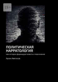 Политическая нарратология. Как истории формируют власть и подчинение