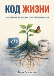 Код жизни. Короткие истории для aйтишников