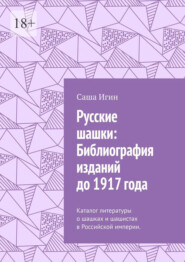 Русские шашки: Библиография изданий до 1917 года. Каталог литературы о шашках и шашистах в Российской империи.