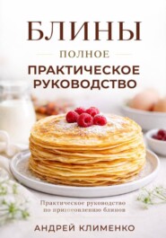 Блины. Полное практическое руководство.