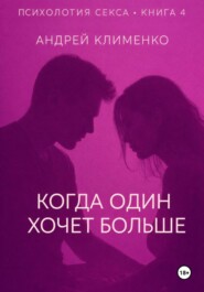 Психология секса. Книга 4. Когда один хочет больше