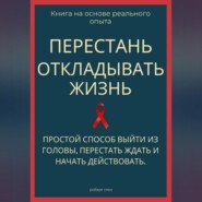 Перестань откладывать жизнь. Простой способ выйти из головы, перестать ждать и начать действовать