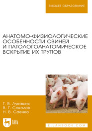 Анатомо-физиологические особенности свиней и патологоанатомическое вскрытие их трупов. Учебное пособие для вузов. 3-е издание, стереотипное