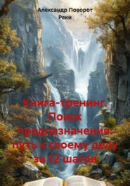 Книга-тренинг. Поиск предназначения: путь к своему делу за 12 шагов