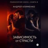 Психология секса. Книга 8. Зависимость от страсти.