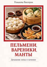Пельмени-вареники-манты: домашняя лепка и начинки