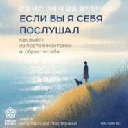 Если бы я себя послушал. Как выйти из постоянной гонки и обрести себя