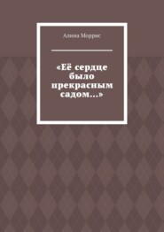 «Её сердце было прекрасным садом…»