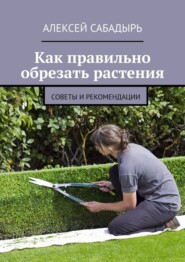 Как правильно обрезать растения. Советы и рекомендации