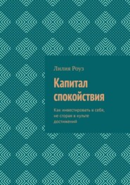 Капитал спокойствия. Как инвестировать в себя, не сгорая в культе достижений