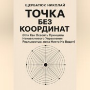 Точка без координат (Или Как Освоить Принципы Ненавязчивого Управления Реальностью, пока Никто Не Видит)