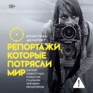 Репортажи, которые потрясли мир. Самые известные события глазами женщин-репортеров