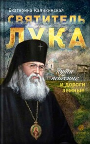 Святитель Лука. Пути небесные и дороги земные