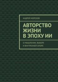 Авторство жизни в эпоху ИИ. О мышлении, выборе и внутренней опоре