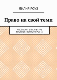 Право на свой темп. Как выжить в культуре насильственного роста