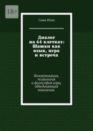 Диалог на 64 клетках: Шашки как язык, игра и встреча. Коммуникация, психология и философия игры, объединяющей поколения.