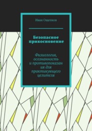 Безопасное прикосновение. Физиология, осознанность и противопоказания для практикующего целителя