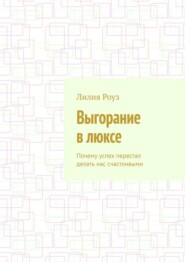Выгорание в люксе. Почему успех перестал делать нас счастливыми